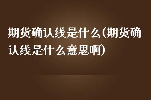 期货确认线是什么(期货确认线是什么意思啊)_https://www.liuyiidc.com_国际期货_第1张