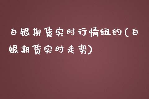 白银期货实时行情纽约(白银期货实时走势)_https://www.liuyiidc.com_理财品种_第1张