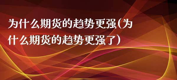 为什么期货的趋势更强(为什么期货的趋势更强了)_https://www.liuyiidc.com_期货软件_第1张