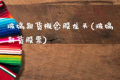 玻璃期货概念股龙头(玻璃期货股票)_https://www.liuyiidc.com_黄金期货_第1张