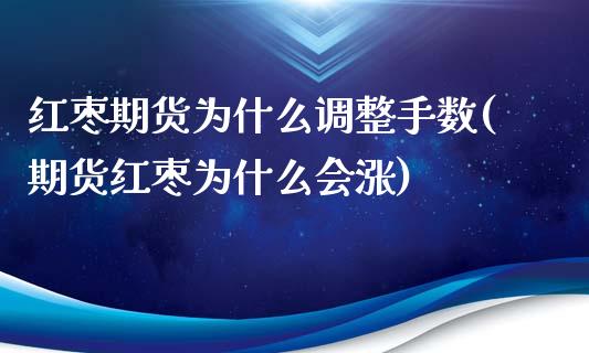 红枣期货为什么调整手数(期货红枣为什么会涨)_https://www.liuyiidc.com_期货品种_第1张