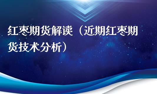 红枣期货解读（近期红枣期货技术）_https://www.liuyiidc.com_期货品种_第1张