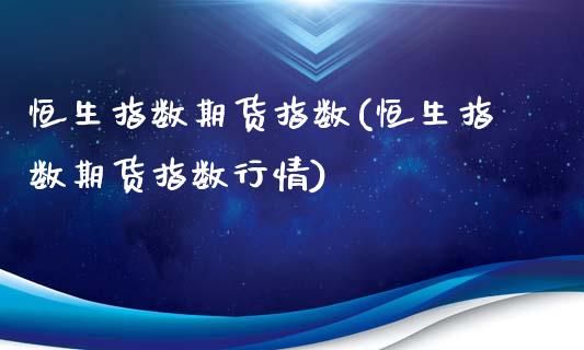 恒生指数期货指数(恒生指数期货指数行情)_https://www.liuyiidc.com_国际期货_第1张