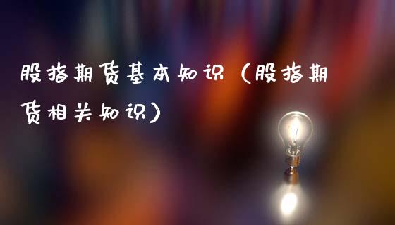 股指期货基本知识（股指期货相关知识）_https://www.liuyiidc.com_期货理财_第1张