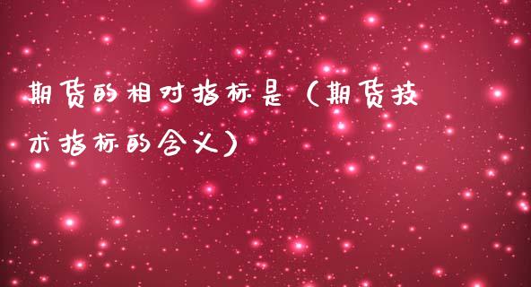 期货的相对指标是（期货技术指标的含义）_https://www.liuyiidc.com_原油直播室_第1张