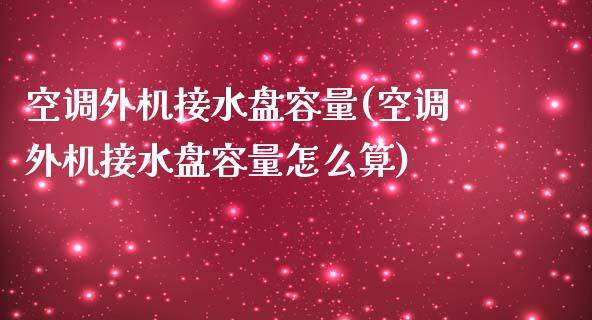 空调外机接水盘容量(空调外机接水盘容量怎么算)_https://www.liuyiidc.com_恒生指数_第1张