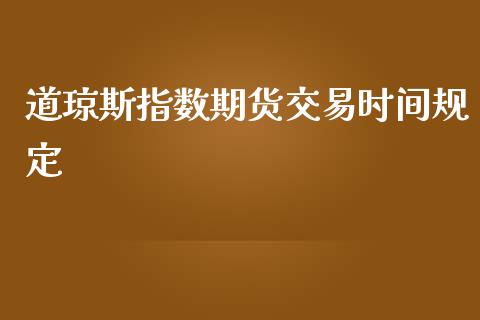 道琼斯指数期货交易时间规定_https://www.liuyiidc.com_财经要闻_第1张