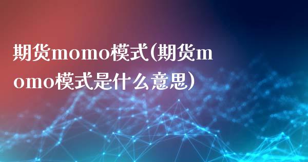 期货momo模式(期货momo模式是什么意思)_https://www.liuyiidc.com_期货软件_第1张