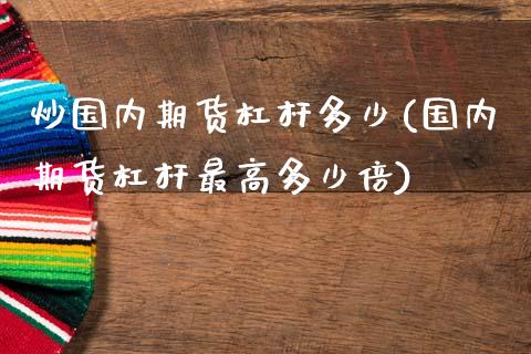 炒国内期货杠杆多少(国内期货杠杆最高多少倍)_https://www.liuyiidc.com_期货知识_第1张