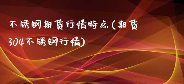 不锈钢期货行情特点(期货304不锈钢行情)_https://www.liuyiidc.com_恒生指数_第1张