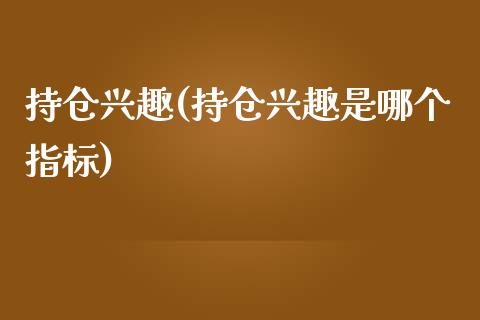 持仓兴趣(持仓兴趣是哪个指标)_https://www.liuyiidc.com_股票理财_第1张