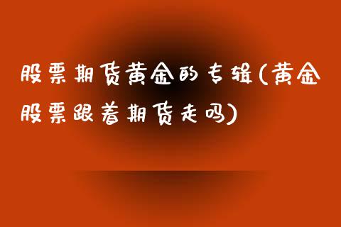 股票期货黄金的专辑(黄金股票跟着期货走吗)_https://www.liuyiidc.com_期货品种_第1张