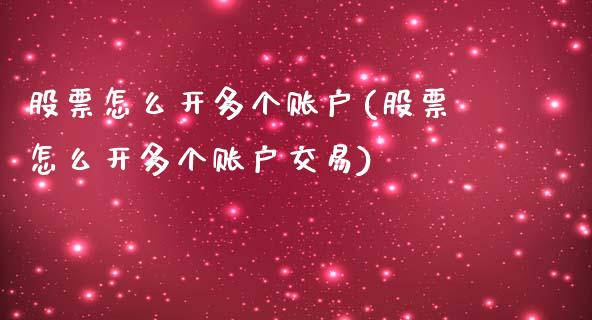 股票怎么开多个账户(股票怎么开多个账户交易)_https://www.liuyiidc.com_股票理财_第1张