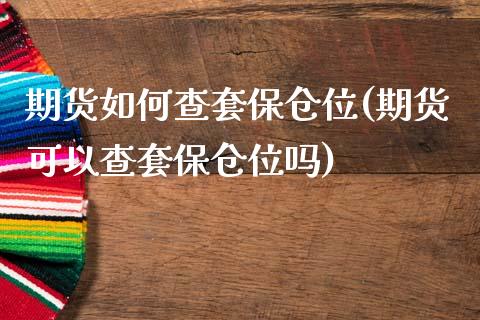 期货如何查套保仓位(期货可以查套保仓位吗)_https://www.liuyiidc.com_恒生指数_第1张