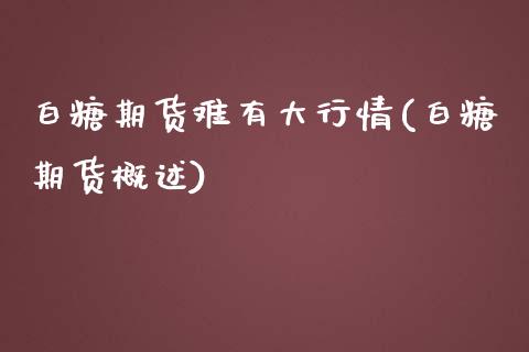 白糖期货难有大行情(白糖期货概述)_https://www.liuyiidc.com_期货品种_第1张