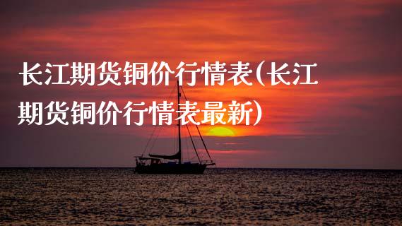 长江期货铜价行情表(长江期货铜价行情表最新)_https://www.liuyiidc.com_期货知识_第1张