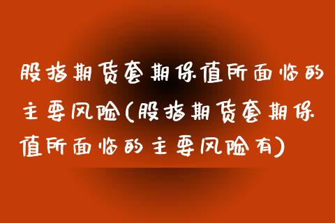 股指期货套期保值所面临的主要风险(股指期货套期保值所面临的主要风险有)_https://www.liuyiidc.com_股票理财_第1张