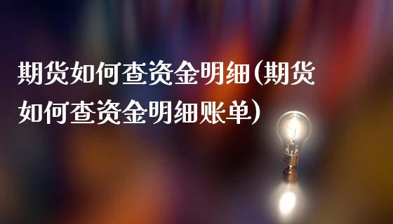 期货如何查资金明细(期货如何查资金明细账单)_https://www.liuyiidc.com_理财品种_第1张