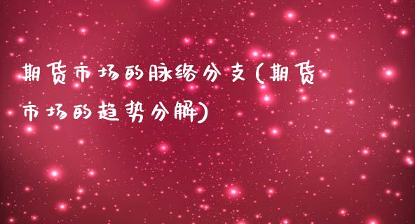 期货市场的脉络分支(期货市场的趋势分解)_https://www.liuyiidc.com_期货直播_第1张