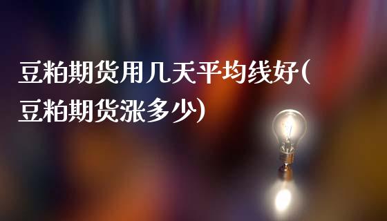 豆粕期货用几天平均线好(豆粕期货涨多少)_https://www.liuyiidc.com_财经要闻_第1张