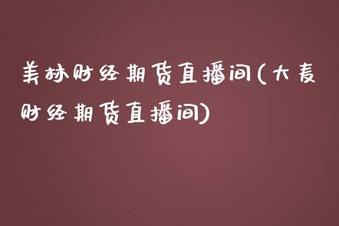 美林财经期货直播间(大麦财经期货直播间)_https://www.liuyiidc.com_期货直播_第1张