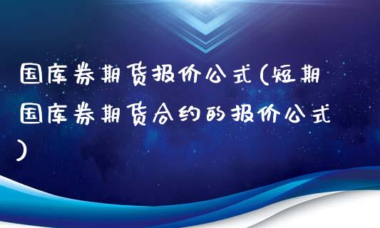 国库券期货报价公式(短期国库券期货合约的报价公式)_https://www.liuyiidc.com_理财百科_第1张