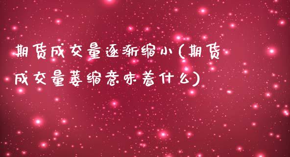 期货成交量逐渐缩小(期货成交量萎缩意味着什么)_https://www.liuyiidc.com_理财品种_第1张