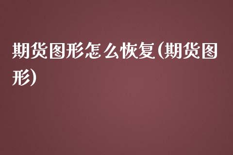 期货图形怎么恢复(期货图形)_https://www.liuyiidc.com_期货知识_第1张