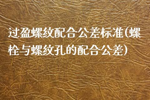 过盈螺纹配合公差标准(螺栓与螺纹孔的配合公差)_https://www.liuyiidc.com_期货知识_第1张