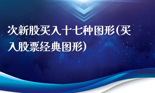 次新股买入十七种图形(买入股票经典图形)_https://www.liuyiidc.com_期货品种_第1张