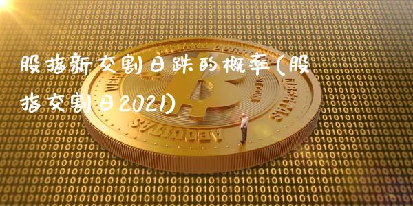 股指新交割日跌的概率(股指交割日2021)_https://www.liuyiidc.com_股票理财_第1张