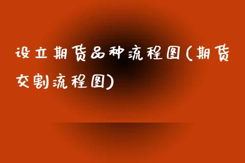 设立期货品种流程图(期货交割流程图)_https://www.liuyiidc.com_期货品种_第1张