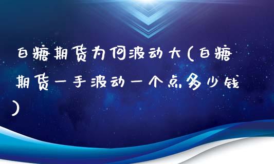 白糖期货为何波动大(白糖期货一手波动一个点多少钱)_https://www.liuyiidc.com_期货理财_第1张