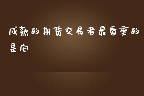 成熟的期货交易者最看重的是它_https://www.liuyiidc.com_基金理财_第1张