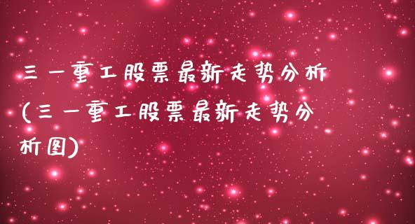 三一重工股票最新走势分析(三一重工股票最新走势分析图)_https://www.liuyiidc.com_股票理财_第1张