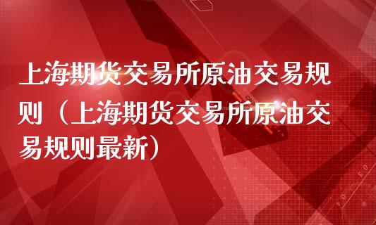 上海期货交易所原油交易规则（上海期货交易所原油交易规则最新）_https://www.liuyiidc.com_期货理财_第1张