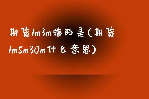 期货1m3m指的是(期货1m5m30m什么意思)_https://www.liuyiidc.com_期货理财_第1张