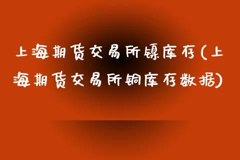 上海期货交易所镍库存(上海期货交易所铜库存数据)_https://www.liuyiidc.com_恒生指数_第1张