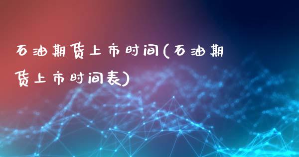 石油期货上市时间(石油期货上市时间表)_https://www.liuyiidc.com_国际期货_第1张