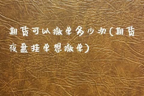 期货可以撤单多少次(期货夜盘挂单想撤单)_https://www.liuyiidc.com_理财品种_第1张