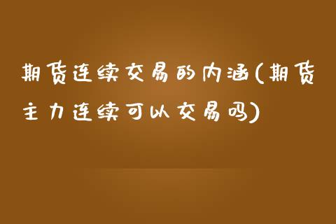 期货连续交易的内涵(期货主力连续可以交易吗)_https://www.liuyiidc.com_期货理财_第1张