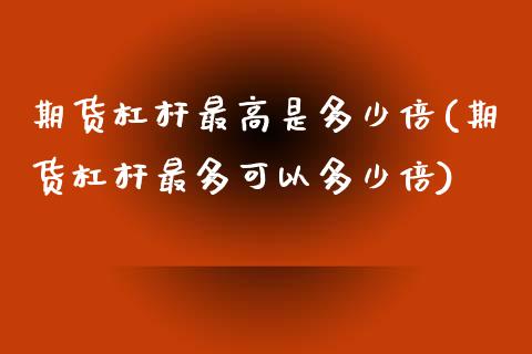 期货杠杆最高是多少倍(期货杠杆最多可以多少倍)_https://www.liuyiidc.com_期货知识_第1张