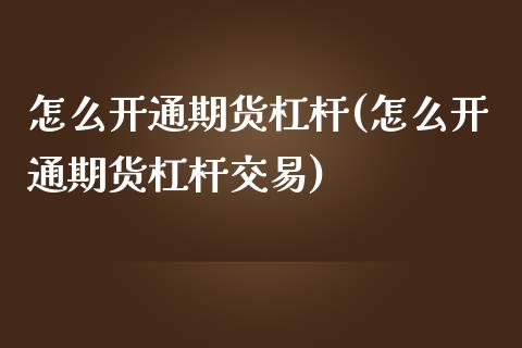 怎么开通期货杠杆(怎么开通期货杠杆交易)_https://www.liuyiidc.com_财经要闻_第1张