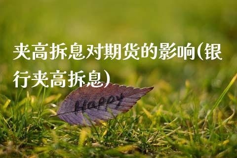 夹高拆息对期货的影响(银行夹高拆息)_https://www.liuyiidc.com_财经要闻_第1张