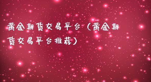 黄金期货交易平台（黄金期货交易平台）_https://www.liuyiidc.com_理财品种_第1张