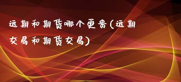 远期和期货哪个更贵(远期交易和期货交易)_https://www.liuyiidc.com_恒生指数_第1张