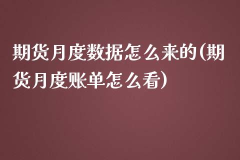 期货月度数据怎么来的(期货月度账单怎么看)_https://www.liuyiidc.com_期货品种_第1张