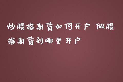 炒股指期货如何 做股指期货到哪里_https://www.liuyiidc.com_理财百科_第1张