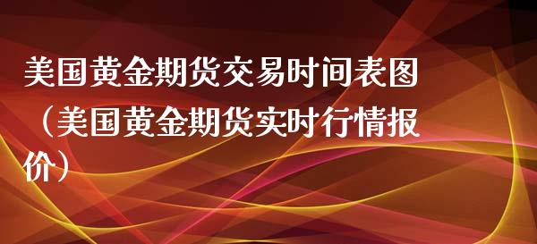 美国黄金期货交易时间表图（美国黄金期货实时行价）_https://www.liuyiidc.com_黄金期货_第1张