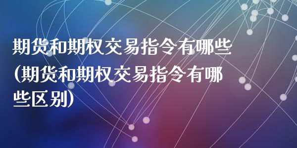 期货和期权交易指令有哪些(期货和期权交易指令有哪些区别)_https://www.liuyiidc.com_期货软件_第1张